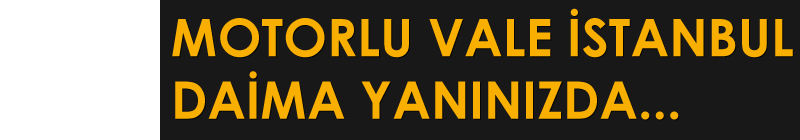 Motorlu Vale İstanbul Yanınızda...